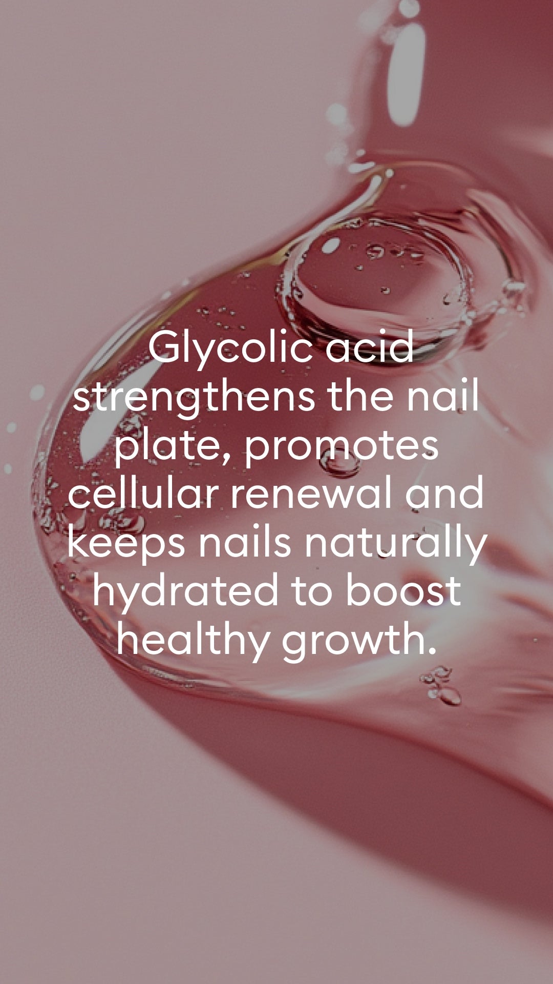 Close-up of clear liquid droplets on a pink background with text describing glycolic acids benefits for nail health, hydration, and growth.