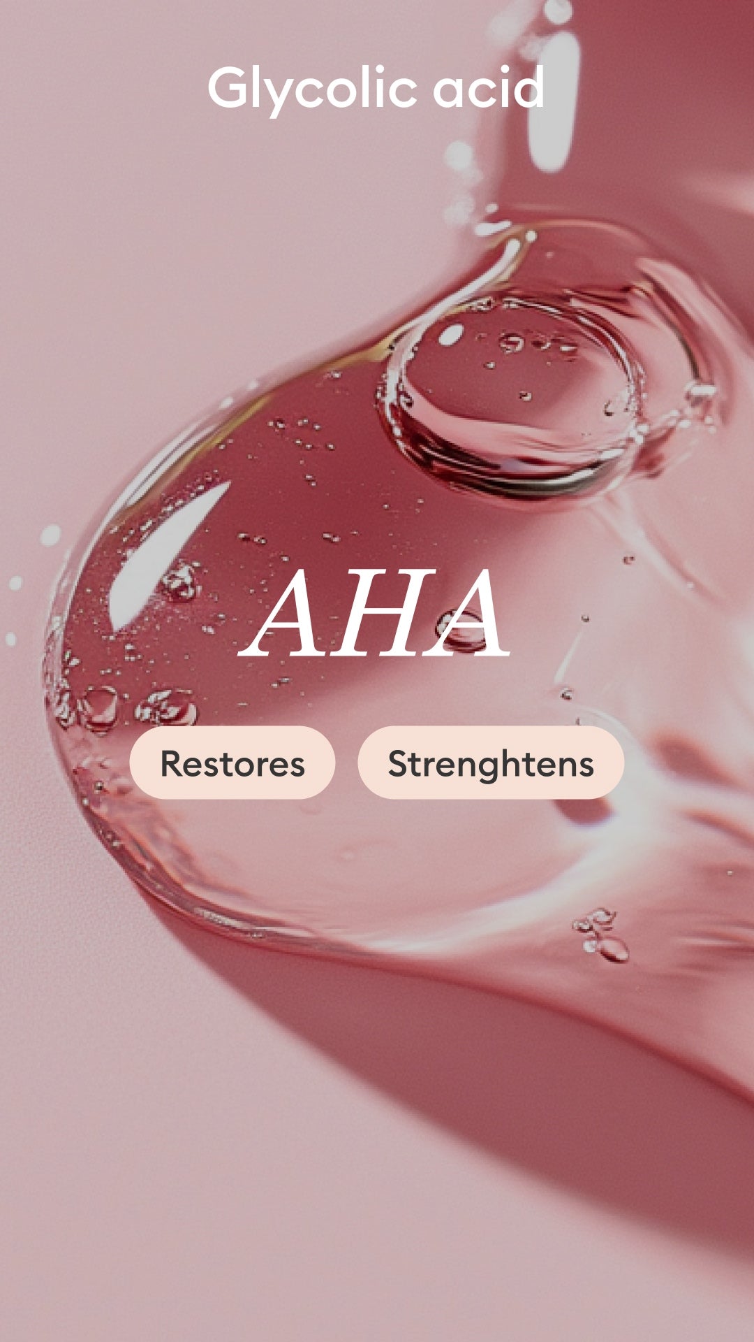 Clear gel with bubbles on a pink surface, labeled Glycolic acid and AHA, with buttons reading Restores and Strengthens..