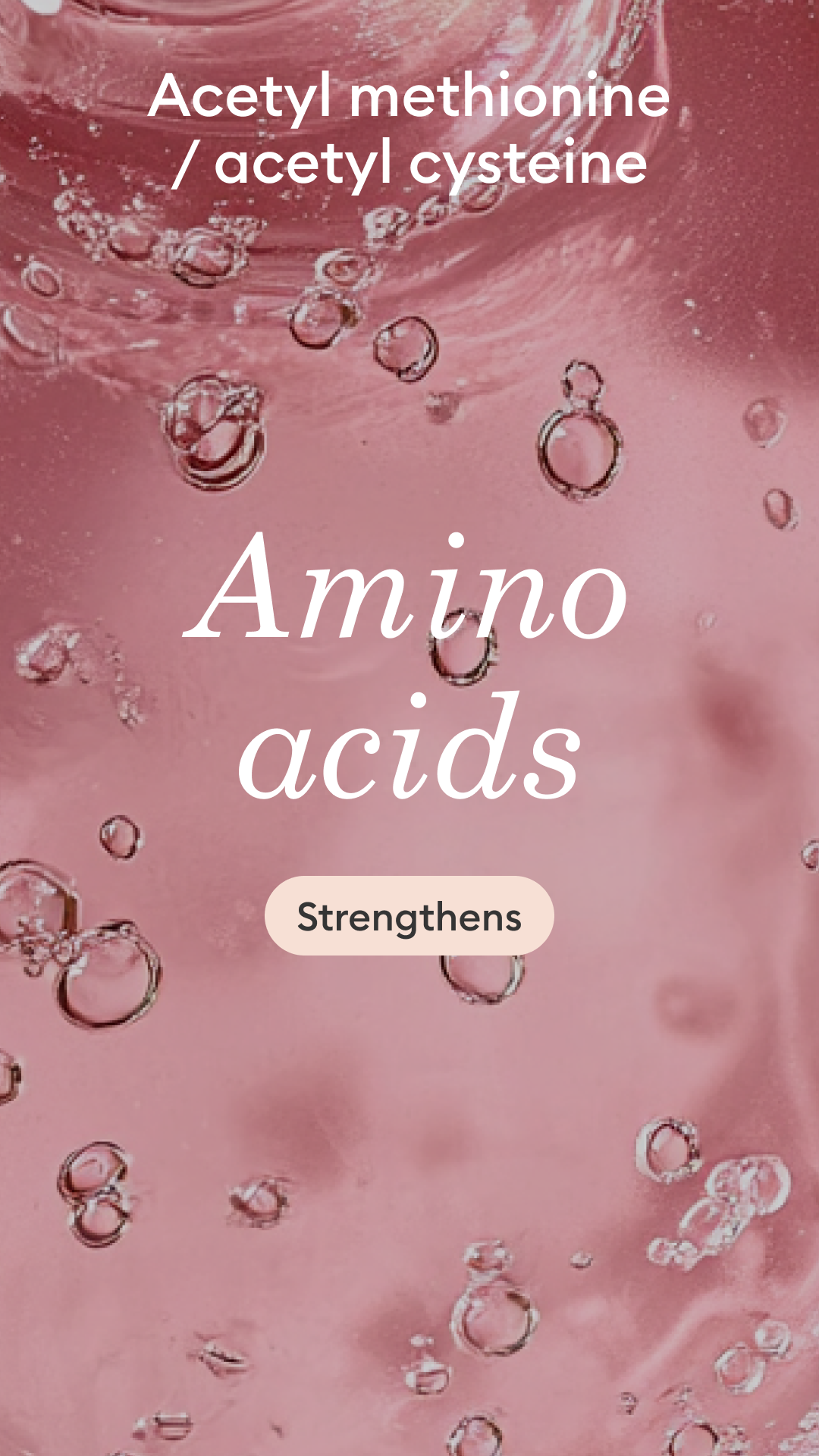 Pink bubbly liquid background with white text: Acetyl methionine / acetyl cysteine, Amino acids, and a button labeled Strengthens..