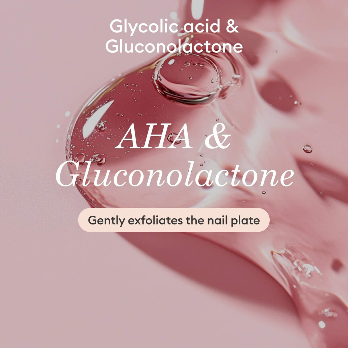 A translucent pink gel on a light pink surface with overlaid text: Glycolic acid  Gluconolactone. AHA  Gluconolactone. Gently exfoliates the nail plate.